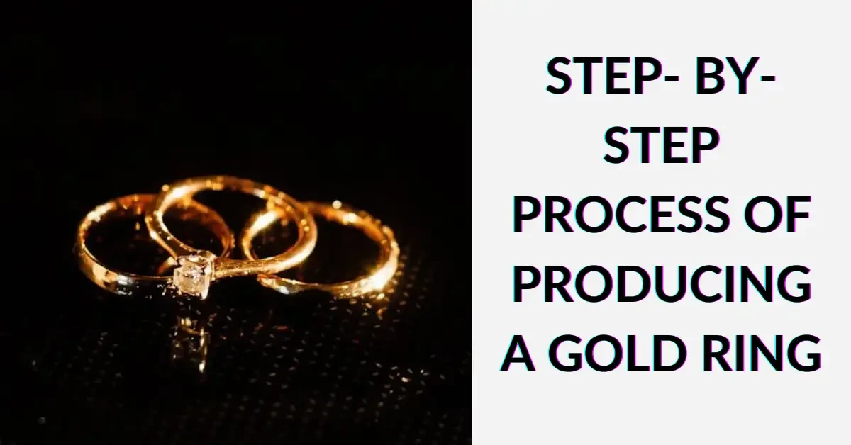 Step- by- Step Process of Producing a Gold Ring